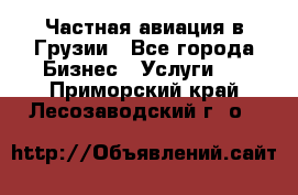 Частная авиация в Грузии - Все города Бизнес » Услуги   . Приморский край,Лесозаводский г. о. 